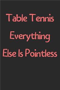 Table Tennis Everything Else Is Pointless