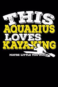 This Aquarius Loves Kayaking Maybe Little Too Much Notebook