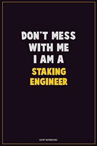 Don't Mess With Me, I Am A Staking Engineer