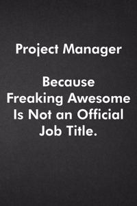 Project Manager Because Freaking Awesome Is Not an Official Job Title.