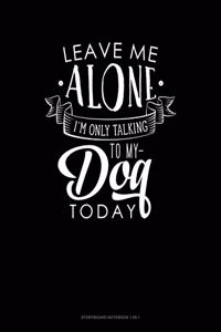 Leave Me Alone Im Only Talking To My Dog Today
