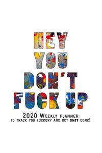 Hey You, Don't Fuck Up: 2020 Weekly Monthly Planner To Track Your Fuckery And Get Shit Done - Agenda Calendar (Weekly Daily) Swear Word Personal Organizer Progress ... List