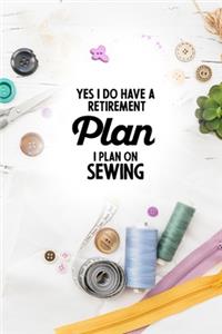 Yes I do have a Retirement Plan I plan on Sewing