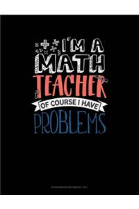 I'm A Math Teacher Of Course I Have Problems