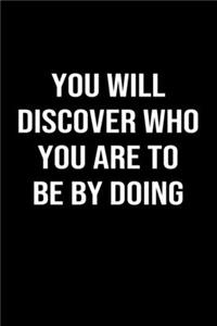 You Will Discover Who You Are to be by Doing