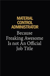 Material control administrator Because Freaking Awesome Is Not An Official Job Title