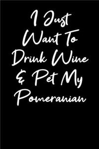 I Just Want To Drink Wine And Pet My Pomeranian