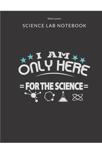 I Am Only Here For The Science - Science Lab Notebook