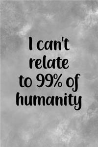 I Can't Relate To 99% Of Humanity