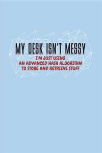 My Desk Isn't Messy I'm Just Using An Advanced Hash Algorithm...