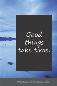 Good things take time.