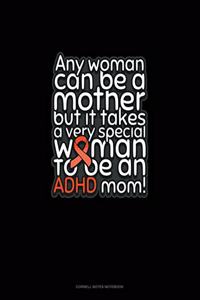 Any Woman Can Be A Mother But It Takes A Very Special Woman To Be An Adhd Mom!