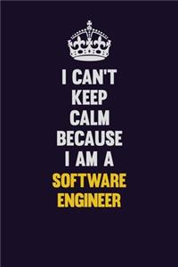 I Can't Keep Calm Because I Am A software engineer