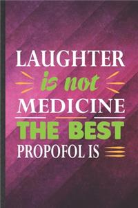 Laughter Is Not Medicine the Best Propofol Is