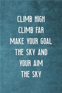 Climb High Climb Far Make Your Goal The Sky And Your Aim The Sky