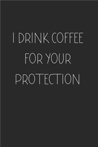 I Drink Coffee for your Protection