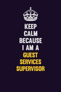 Keep Calm Because I Am A Guest Services Supervisor