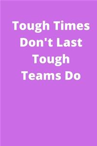 Tough Times Dont Last Tough Teams Do - Appreciation Gifts for Employees - Team Notebook Journal