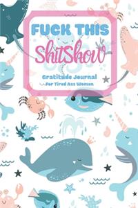 Fuck This Shit Show Gratitude Journal For Tired Ass Women