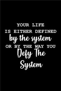 Your Life Is Either Defined By The System Or By The Way You Defy The System