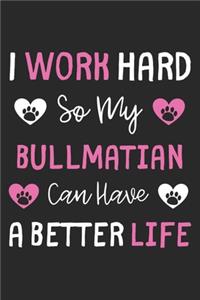 I Work Hard So My Bullmatian Can Have A Better Life