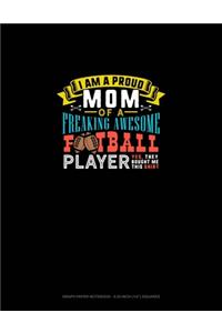 I Am A Proud Mom Of A Freaking Awesome Football Player Yes, They Bought Me This Shirt