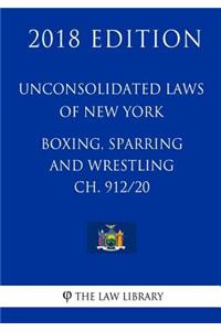 Unconsolidated Laws of New York - Boxing, Sparring and Wrestling Ch. 912/20 (2018 Edition)