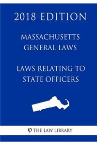 Massachusetts General Laws - Laws Relating to State Officers (2018 Edition)