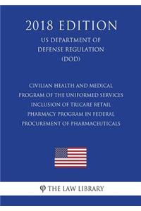 Civilian Health and Medical Program of the Uniformed Services - Inclusion of TRICARE Retail Pharmacy Program in Federal Procurement of Pharmaceuticals (US Department of Defense Regulation) (DOD) (2018 Edition)