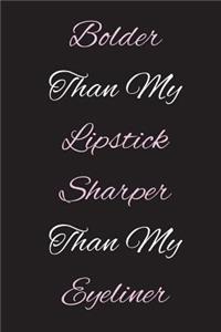Bolder Than My Lipstick Sharper Than My Eyeliner