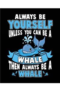 Always Be Yourself Unless You Can Be a Whale Then Always Be a Whale