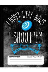 I Don't Wear Bows I Shoot 'Em Composition Book College Ruled 100 pages (7.44 x 9.69): Notebook Journal for Target Archery and Arrow Shooting Fans and School Students