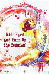 Ride Hard and Turn Up the Tension