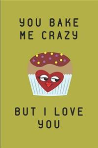 You Bake Me Crazy But I Love You