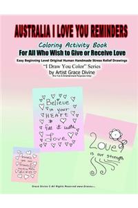 Australia I Love You Reminders Coloring Activity Book For All Who Wish to Give and Receive Love Easy Beginning Level Original Human Handmade Stress Relief Drawings I Draw You Color Series by Artist Grace Divine