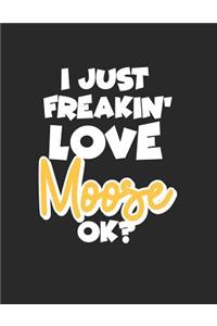 I Just Freakin' Love Moose Ok?