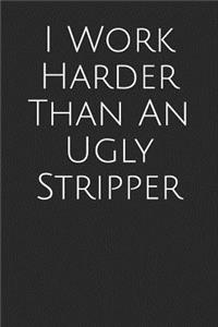 I Work Harder Than an Ugly Stripper