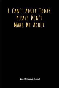 I Can't Adult Today Please Don't Make Me Adult