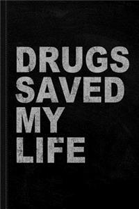 Drugs Saved My Life Journal Notebook