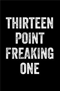 Thirteen Point Freaking One