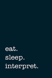 Eat. Sleep. Interpret. - Lined Notebook