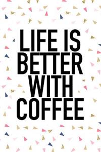 Life Is Better with Coffee