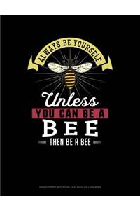 Always Be Yourself Unless You Can Be a Bee Then Be a Bee