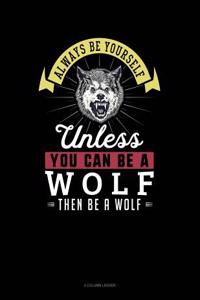 Always Be Yourself Unless You Can Be a Wolf Then Be a Wolf: 4 Column Ledger