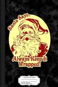 Santa Says Always Keep It Wrapped Composition Notebook