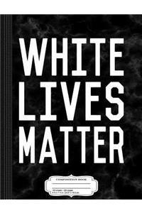 White Lives Matter Composition Notebook