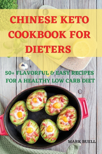 Chinese Keto Cookbook for Dieters 50+ Flavorful & Easy Recipes for a Healthy Low Carb Diet