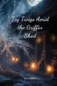 Icy Twigs Amid the Griffin Shed