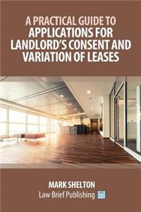 Practical Guide to Applications for Landlord's Consent and Variation of Leases