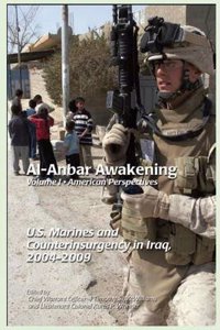 Al-Anbar Awakening American Perspectives Volume1: U.S. Marines and Counterinsurgency in Iraq, 2004-2009